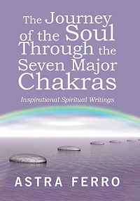 The Journey Of Soul Through Seven Major Chakras: Inspirational Spiritual Writings