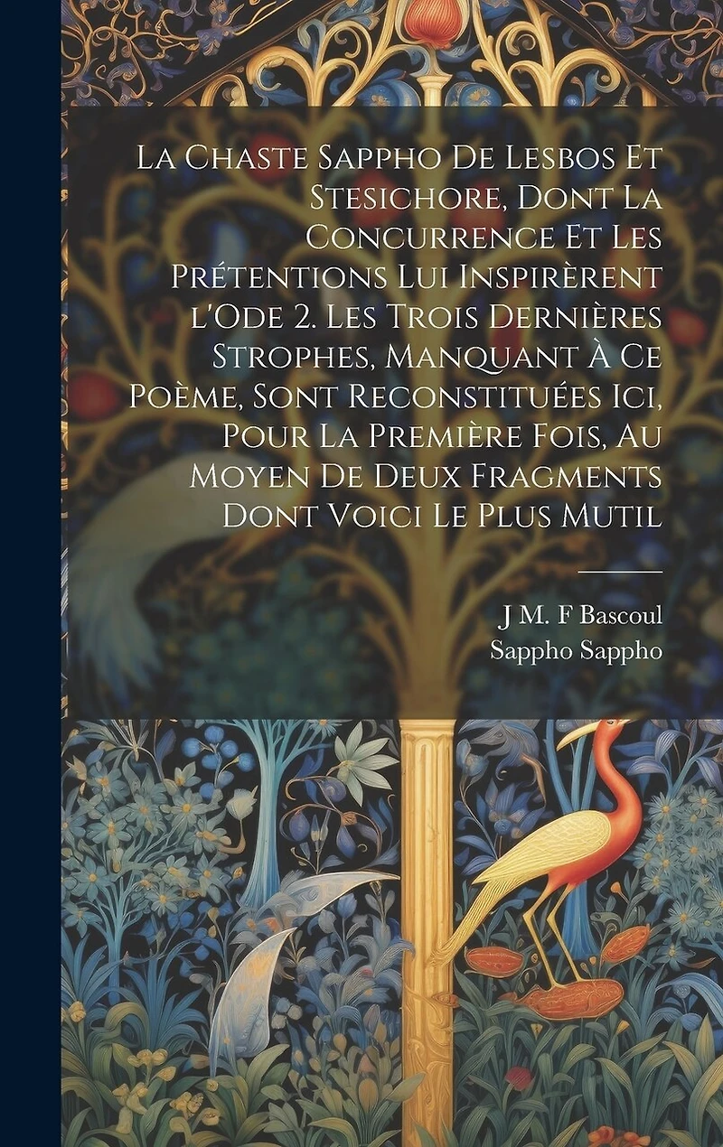 La chaste Sappho de Lesbos et Stesichore, dont la concurrence et les prétentions lui inspirèrent l'Ode 2. Les trois dernières strophes, manquant à ce poème, sont reconstituées ici, pour la première fois, au moyen de deux fragments dont voici le plus mutil