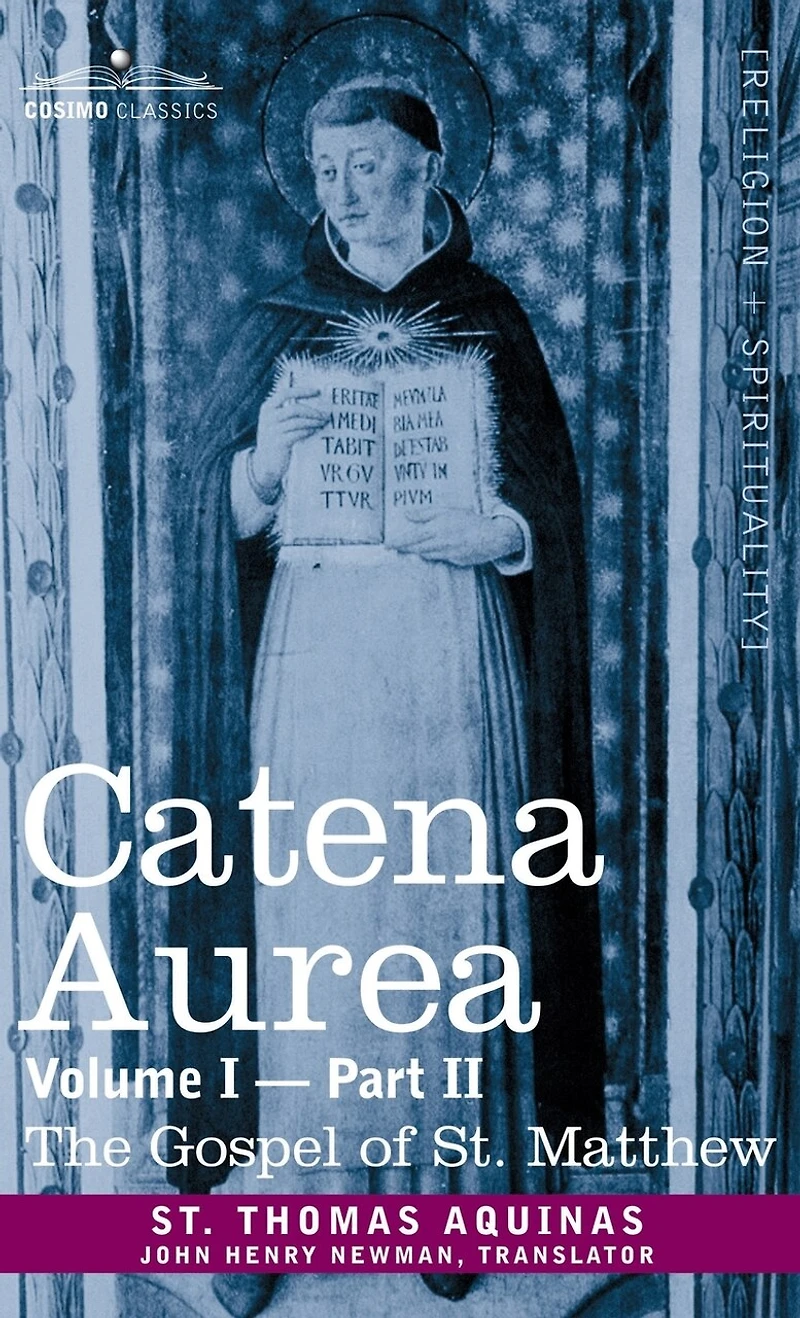 Catena Aurea: Commentary on the Four Gospels, Collected Out of the Works of the Fathers, Volume I Part 2 Gospel of St. Matthew: Commentary on the Four Gospels, Collected Out of the Works of the Fathers, Volume I Part 2 Gospel of St. Matthew