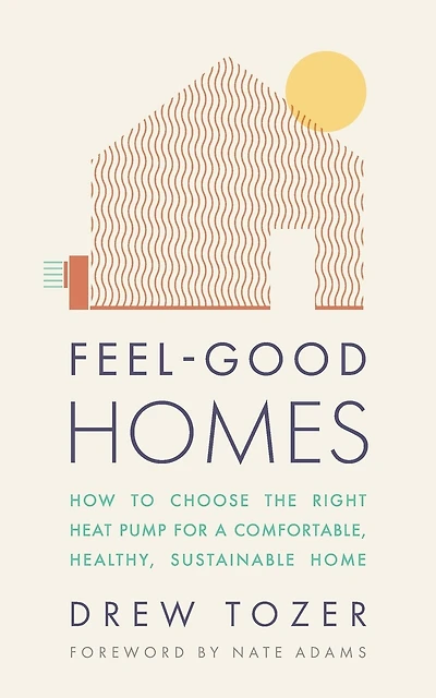 Feel-Good Homes: How to Choose the Right Heat Pump for a Comfortable, Healthy, Sustainable Home