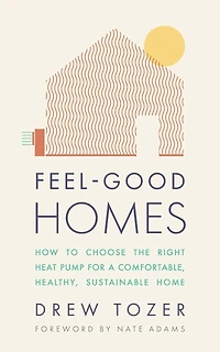Feel-Good Homes: How to Choose the Right Heat Pump for a Comfortable, Healthy, Sustainable Home
