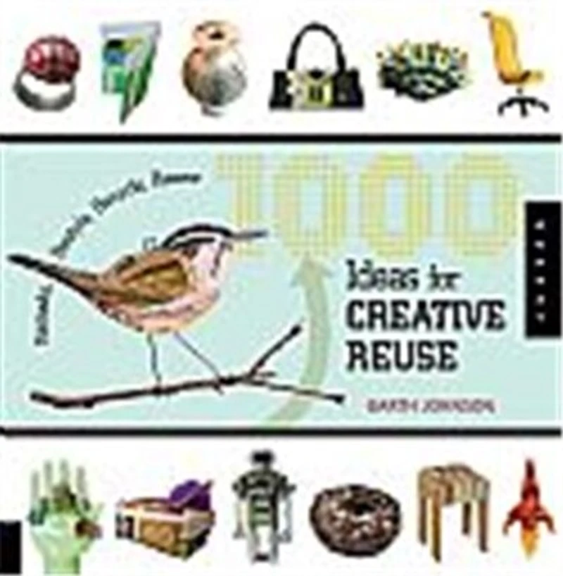 1000 Ideas for Creative Reuse: Remake, Restyle, Recycle, Renew