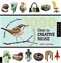 1000 Ideas for Creative Reuse: Remake, Restyle, Recycle, Renew