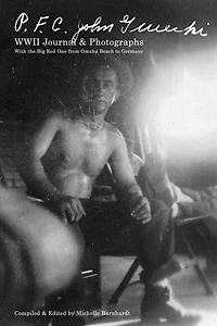 PFC John Gurecki - WWII Journals & Photographs: With the Big Red One from Omaha Beach to Germany
