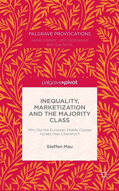 Inequality, Marketization And The Majority Class: Why Did European Middle Classes Accept Neo-liberalism?