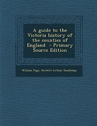 A Guide to the Victoria History of Counties England (Classic Reprint)