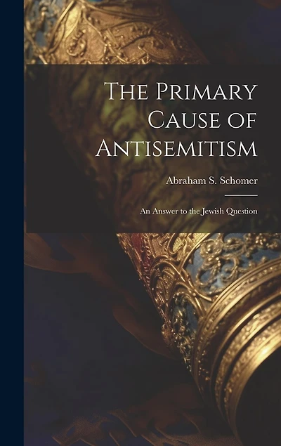 The Primary Cause of Antisemitism: An Answer to the Jewish Question