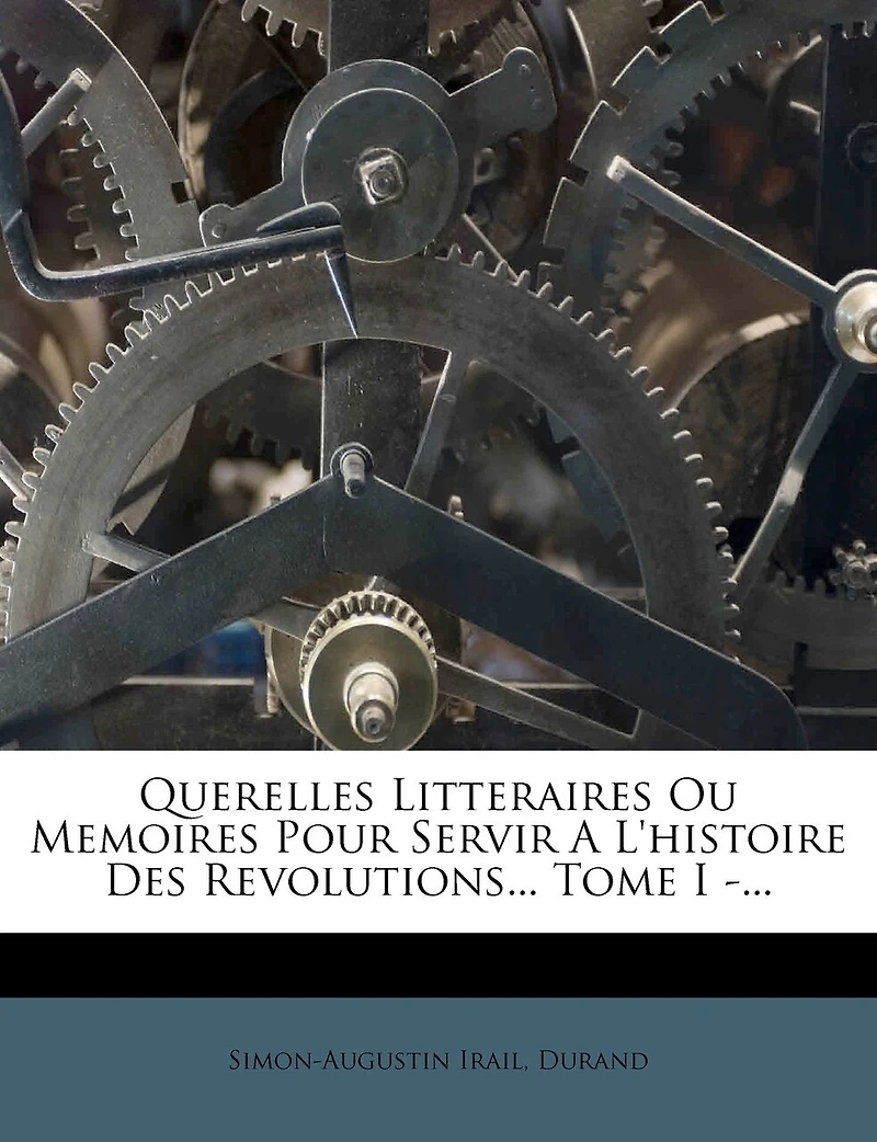 Querelles Litteraires Ou Memoires Pour Servir A L'histoire Des Revolutions... Tome I -...