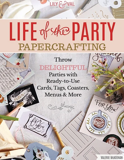 Life Of The Party Papercrafting: Throw Delightful Parties With Ready-to-use Cards, Tags, Coasters, Menus & More