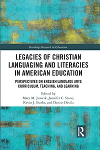 Legacies Of Christian Languaging And Literacies American Education: Perspectives On English Language Arts Curriculum, Teaching, Learning