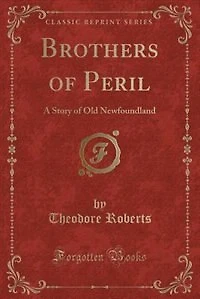 Brothers of Peril: A Story Old Newfoundland (Classic Reprint)