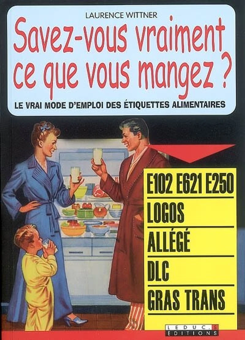 Savez-vous vraiment ce que vous mangez ?: le vrai mode d'emploi des étiquettes alimentaires