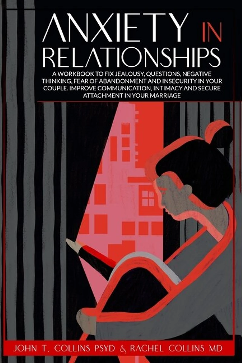 Anxiety in Relationships: A Workbook to Fix Jealousy, Questions, Negative Thinking, Fear of Abandonment and Insecurity in Your Couple. Improve Communication, Intimacy and Secure Attachment.