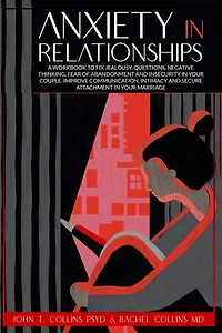 Anxiety in Relationships: A Workbook to Fix Jealousy, Questions, Negative Thinking, Fear of Abandonment and Insecurity in Your Couple. Improve Communication, Intimacy and Secure Attachment.