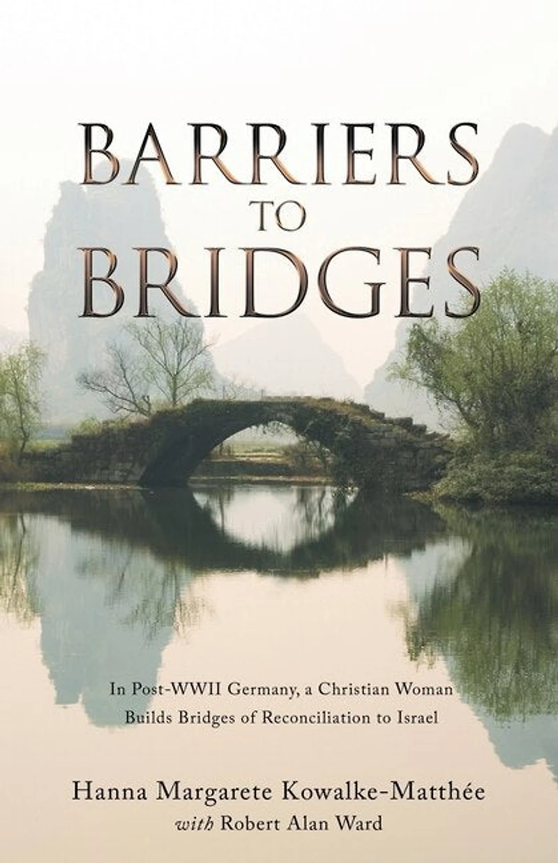 Barriers to Bridges: Post- Wwii Germany, a Christian Woman Builds Bridges of Reconciliation Israel