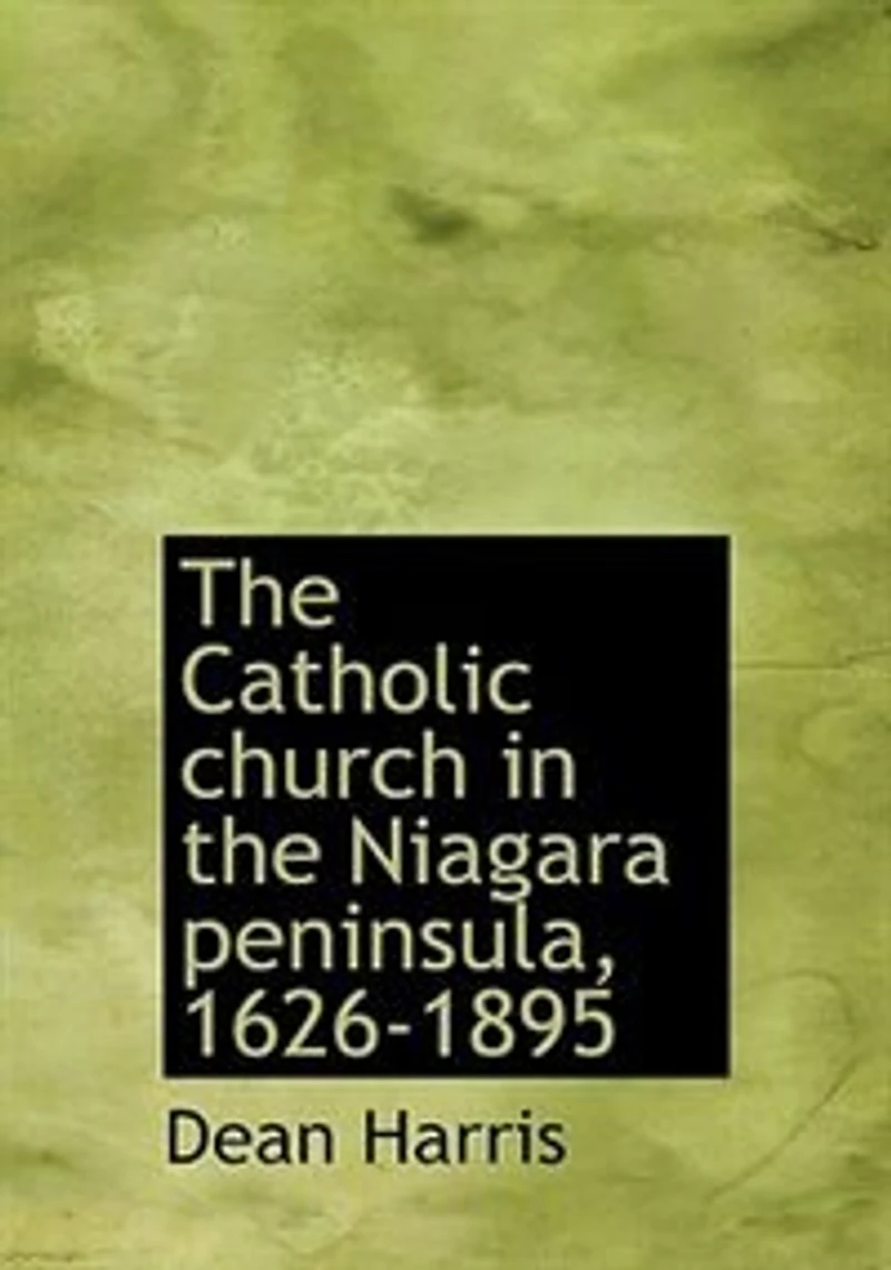 the Catholic Church Niagara Peninsula: 1626-1895 (Classic Reprint)