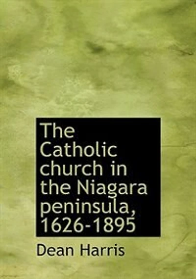 the Catholic Church Niagara Peninsula: 1626-1895 (Classic Reprint)