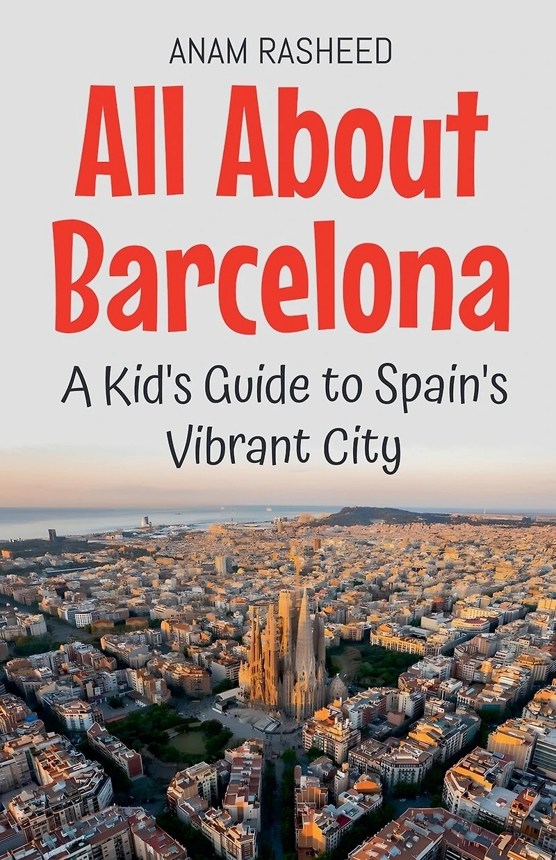 All About Barcelona: A Kid's Guide to Spain's Vibrant City