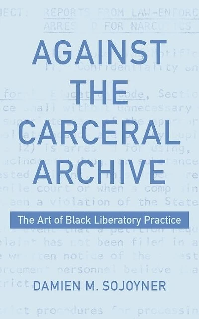 Against The Carceral Archive: Art of Black Liberatory Practice