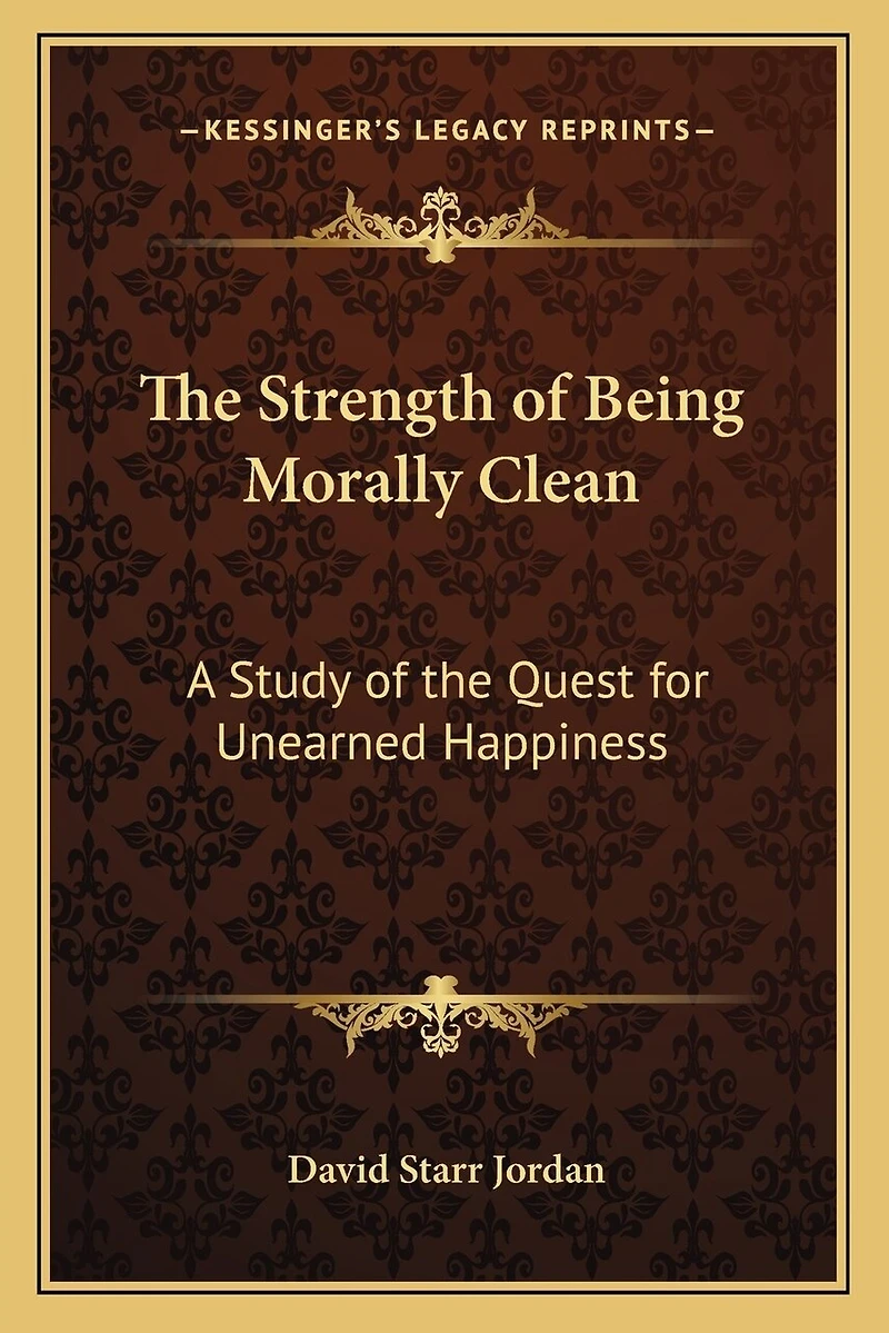 The Strength of Being Morally Clean: A Study of the Quest for Unearned Happiness: A White Cross Address (1900)