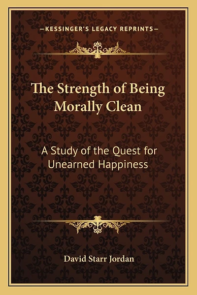 The Strength of Being Morally Clean: A Study of the Quest for Unearned Happiness: A White Cross Address (1900)