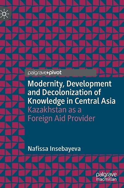 Modernity, Development and Decolonization of Knowledge Central Asia: Kazakhstan as a Foreign Aid Provider