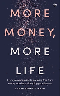 More Money, Life: Every woman's guide to breaking free from money worries and funding your dreams