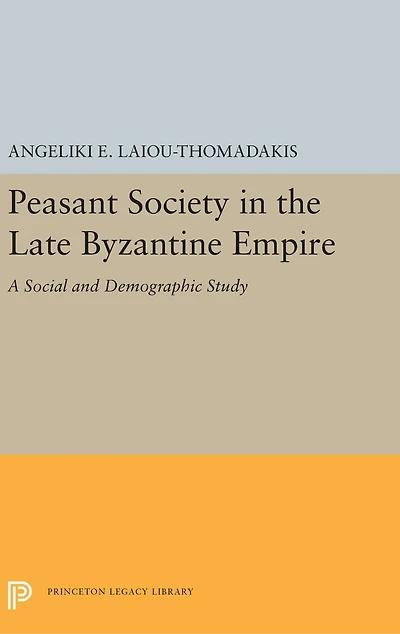 Peasant Society the Late Byzantine Empire: A Social and Demographic Study