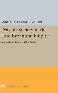 Peasant Society the Late Byzantine Empire: A Social and Demographic Study