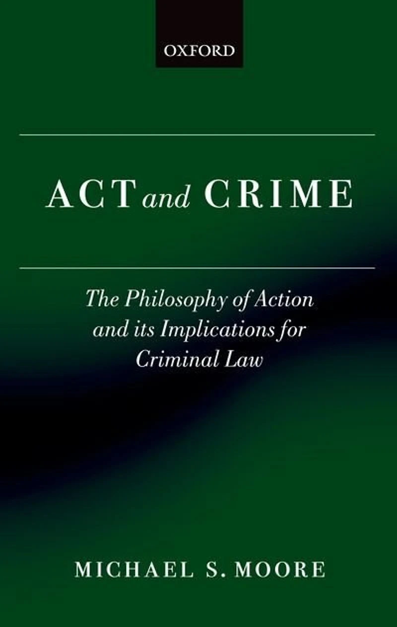 Act and Crime: The Philosophy of Action and its Implications for Criminal Law