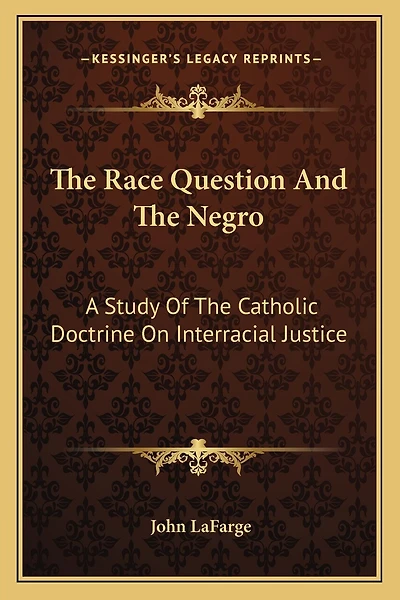 The Race Question And The Negro: A Study Of The Catholic Doctrine On Interracial Justice