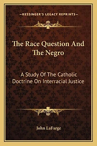 The Race Question And The Negro: A Study Of The Catholic Doctrine On Interracial Justice