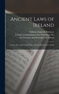 Ancient Laws of Ireland: Uraicect Becc and Certain Other Selected Brehon Law Tracts