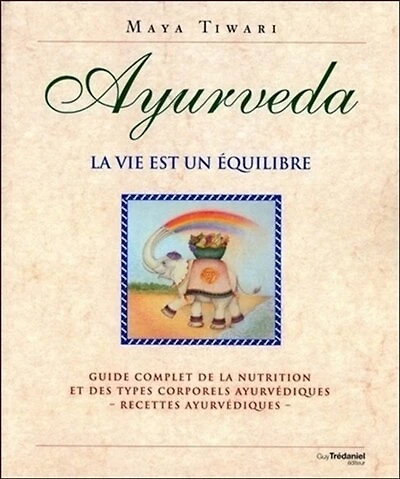 Ayurveda, la vie est un équilibre: guide complet de la nutrition et des types corporels ayurvédiques