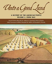 Unto A Good Land: History of the American People, Volume 1: To 1900