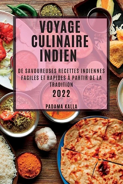 Voyage Culinaire Indien 2022: de Savoureuses Recettes Indiennes Faciles Et Rapides À Partir de la Tradition