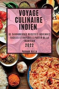 Voyage Culinaire Indien 2022: de Savoureuses Recettes Indiennes Faciles Et Rapides À Partir de la Tradition