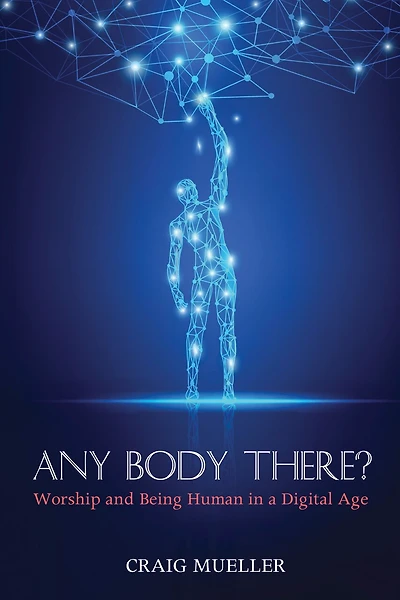 Any Body There?: Worship and Being Human a Digital Age
