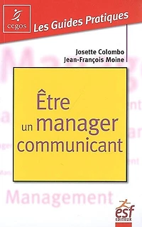 Etre un manager communicant : pratique de la communication managériale: pratique de la communication managériale