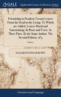 Friendship in Death in Twenty Letters From the Dead to the Living. To Which are Added, Letters Moral and Entertaining, In Prose and Verse. In Three Parts. By the Same Author. The Second Edition. of 3; Volume 1