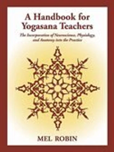 A Handbook for Yogasana Teachers: The Incorporation of Neuroscience, Physiology, and Anatomy into the Practice