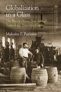 Globalization a Glass: The Rise of Pilsner Beer through Technology, Taste and Empire
