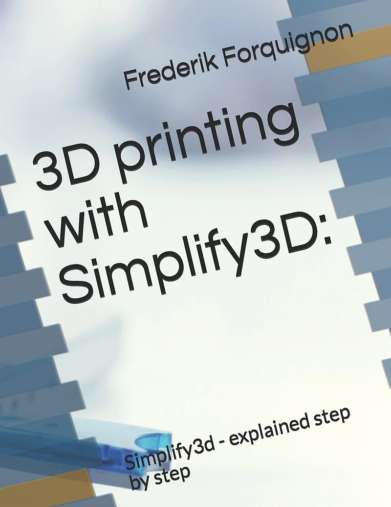 3D Printing with Simplify3d: : Simplify3d - Explained Step by Step