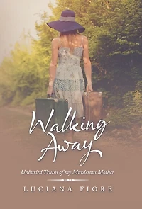 Walking Away: Unburied Truths of My Murderous Mother