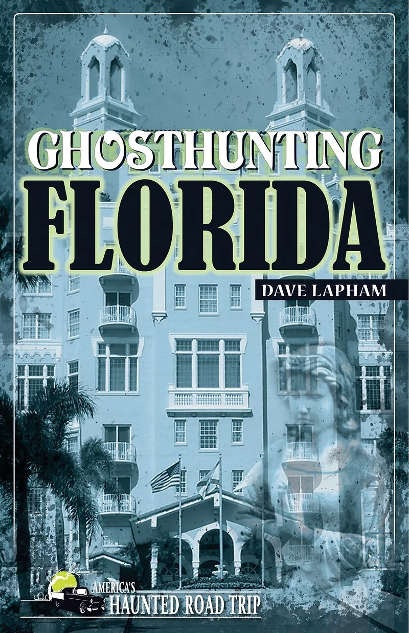 Ghost Hunting Florida: Your Travel Guide to 30 Haunted Places
