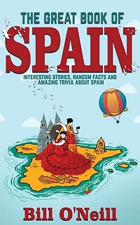 The Great Book of Spain: Interesting Stories, Spanish History & Random Facts About Spain