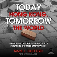 Today Hong Kong, Tomorrow the World: What China's Crackdown Reveals About Its Plans to End Freedom Everywhere