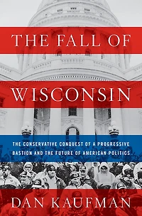 the Fall of Wisconsin: Conservative Conquest a Progressive Bastion and Future American Politics