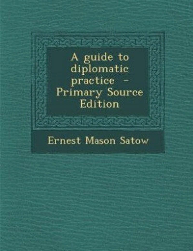 A guide to diplomatic practice - Primary Source Edition