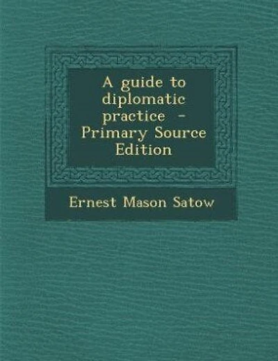 A guide to diplomatic practice  - Primary Source Edition